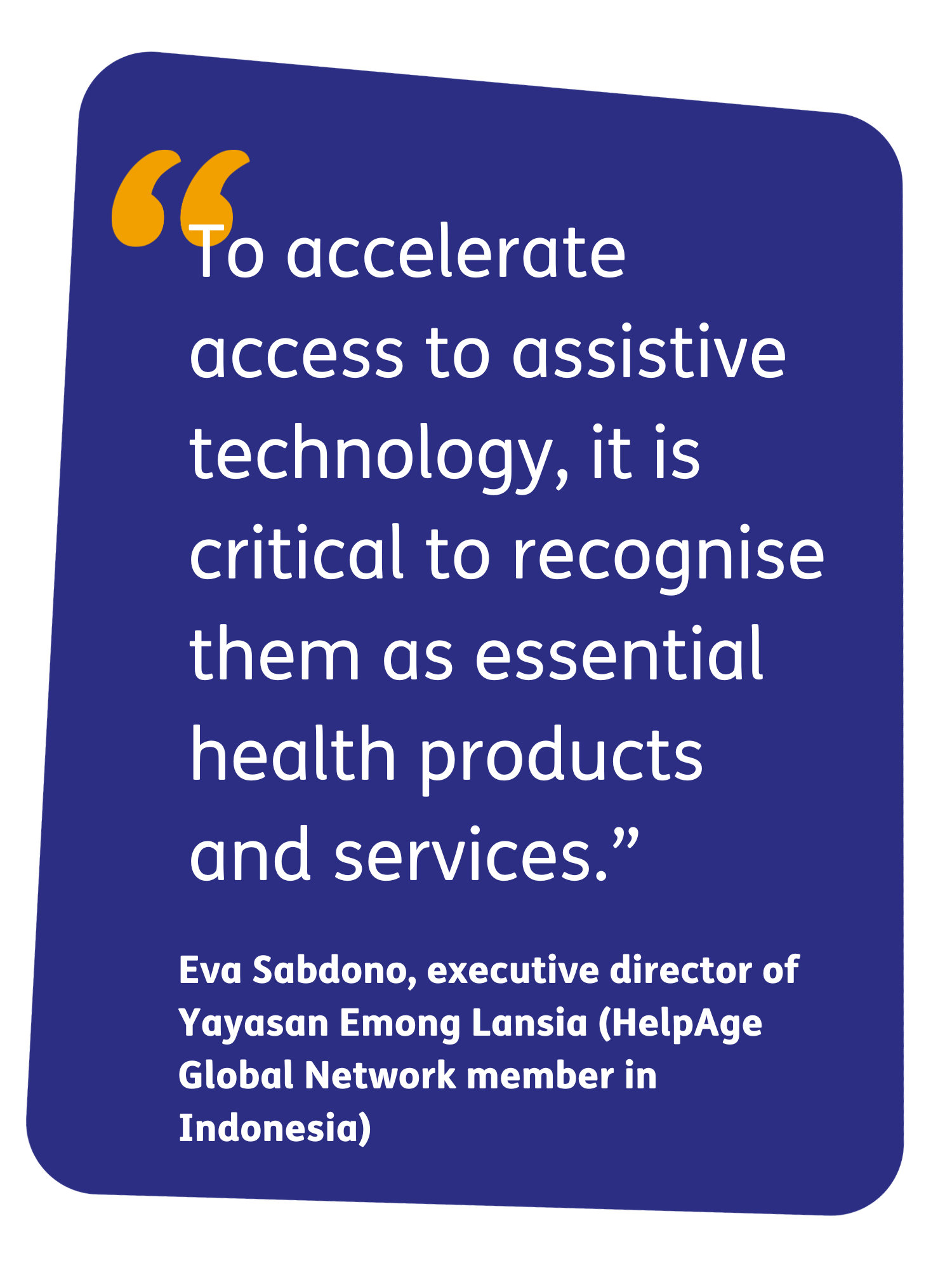 Quote on blue background: "To accelerate access to assistive technology, it is critical to recognise them as essential health products and services." Eva Sabdono, executive director of Yayasan Emong Lansia (HelpAge Global Network member in Indonesia)